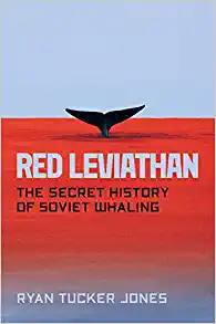 Red Leviathan The Secret History of Soviet Whaling