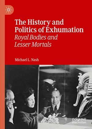 The History and Politics of Exhumation Royal Bodies and Lesser Mortals
