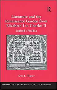 Literature and the Renaissance Garden from Elizabeth I to Charles II Englands Paradise