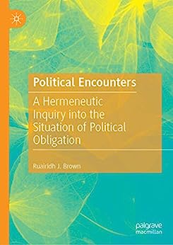 Political Encounters A Hermeneutic Inquiry into the Situation of Political Obligation