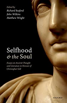Selfhood and the Soul Essays on Ancient Thought and Literature in Honour of Christopher Gill