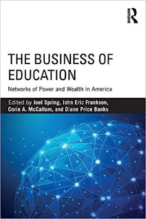 The Business of Education Networks of Power and Wealth in America
