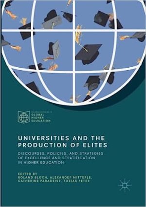 Universities and the Production of Elites Discourses Policies and Strategies of Excellence and Stratification in Higher Education
