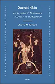 Sacred Skin The Legend of St Bartholomew in Spanish Art and Literature