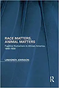 Race Matter Animal Matters Fugitive Humanism in African America 1840 1930