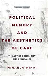 Political Memory and the Aesthetics of Care The Art of Complicity and Resistance