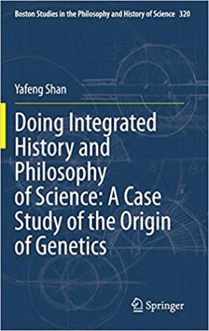 Doing Integrated History and Philosophy of Science A Case Study of the Origin of Genetics