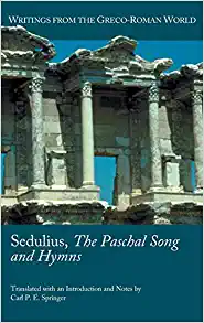 Sedulius the Paschal Song and Hymns Writings from the Greco Roman World