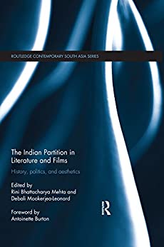 The Indian Partition in Literature and Films History Politics and Aesthetics