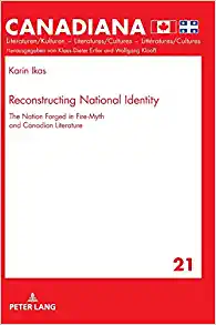 Reconstructing National Identity The Nation Forged in Fire Myth and Canadian Literature