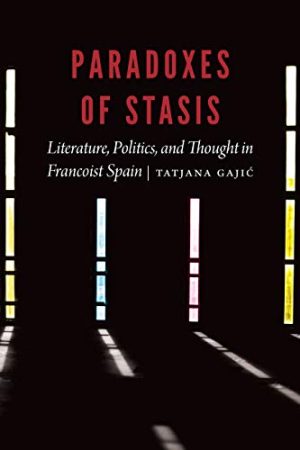 Paradoxes of Stasis Literature Politics and Thought in Francoist Spain