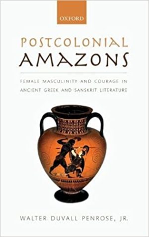 Postcolonial Amazons Female Masculinity and Courage in Ancient Greek and Sanskrit Literature