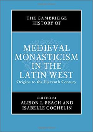The Cambridge History of Medieval Monasticism in the Latin West Volume 1 Origins to the Eleventh Century