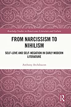 From Narcissism to Nihilism Self Love and Self Negation in Early Modern Literature