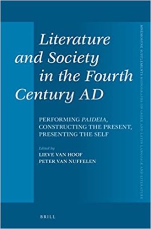 Literature and Society in the Fourth Century AD Performing Paideia Constructing the Present Presenting the Self