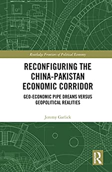 Reconfiguring the China Pakistan Economic Corridor Geo Economic Pipe Dreams Versus Geopolitical Realities