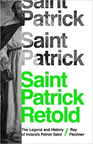 Saint Patrick Retold The Legend and History of Irelands Patron Saint