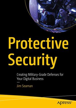 Protective Security Creating Military Grade Defenses for Your Digital Business