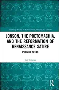 Jonson the Poetomachia and the Reformation of Renaissance Satire Purging Satire
