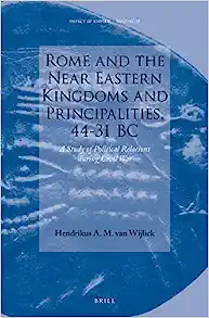 Rome and the Near Eastern Kingdoms and Principalities 44 31 BC A Study of Political Relations during Civil War