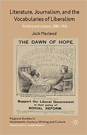 Literature Journalism and the Vocabularies of Liberalism Politics and Letters 1886 1916