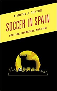 Soccer in Spain Politics Literature and Film