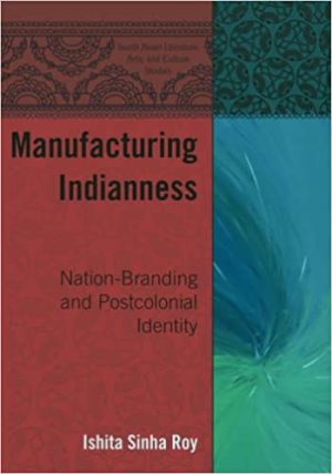 Manufacturing Indianness Nation Branding and Postcolonial Identity