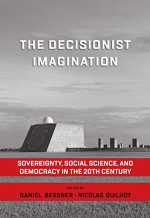 The Decisionist Imagination Sovereignty Social Science and Democracy in the 20th Century