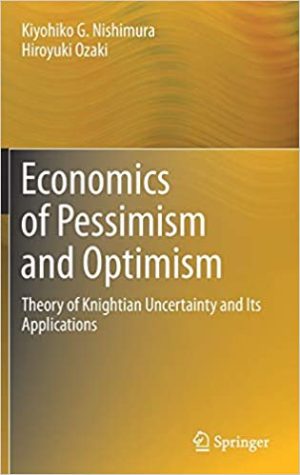 Economics of Pessimism and Optimism Theory of Knightian Uncertainty and Its Applications
