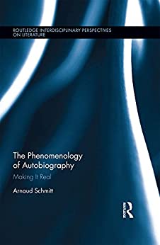 The Phenomenology of Autobiography Making it Real
