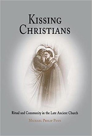Kissing Christians Ritual and Community in the Late Ancient Church