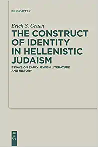 The Construct of Identity in Hellenistic Judaism Essays on Early Jewish Literature and History