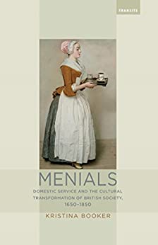 Menials Domestic Service and the Cultural Transformation of British Society 1650 1850