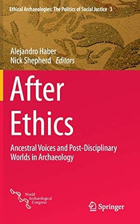 After Ethics Ancestral Voices and Post Disciplinary Worlds in Archaeology