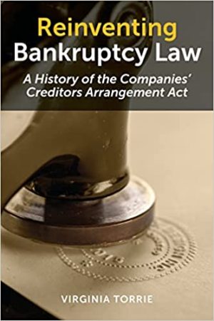 Reinventing Bankruptcy Law A History of the Companies Creditors Arrangement Act A History of the Companies Creditors Arrangement Act