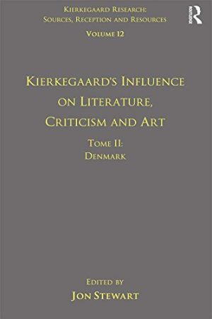 Kierkegaards Influence on Literature Criticism and Art Tome II Denmark Kierkegaard Research Sources Reception and Resources Volume 12