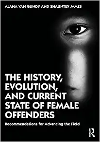 The History Evolution and Current State of Female Offenders Recommendations for Advancing the Field