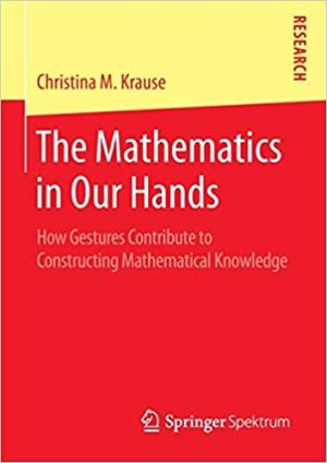 The Mathematics in Our Hands How Gestures Contribute to Constructing Mathematical Knowledge