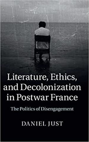 Literature Ethics and Decolonization in Postwar France The Politics of Disengagement