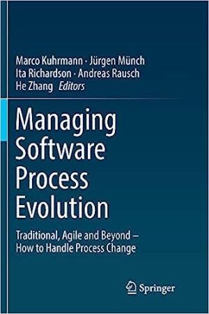 Managing Software Process Evolution Traditional Agile and Beyond How to Handle Process Change