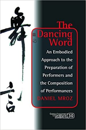 The Dancing Word An Embodied Approach to the Preparation of Performers and the Composition of Performances