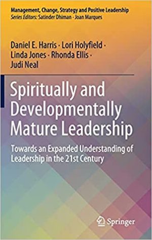 Spiritually and Developmentally Mature Leadership Towards an Expanded Understanding of Leadership in the 21st Century