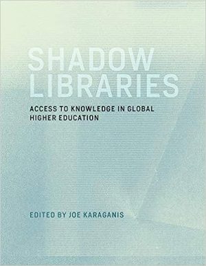 Shadow Libraries Access to Knowledge in Global Higher Education