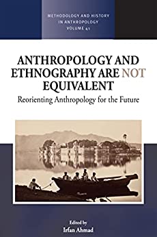 Anthropology and Ethnography are Not Equivalent Reorienting Anthropology for the Future