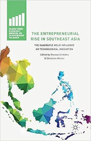 The Entrepreneurial Rise in Southeast Asia The Quadruple Helix Influence on Technological Innovation Palgrave Studies in Democracy Innovation and Entrepreneurship for Growth