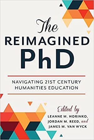 The Reimagined PhD Navigating 21st Century Humanities Education