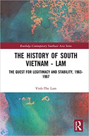 The History of South Vietnam Lam The Quest for Legitimacy and Stability 1963 1967