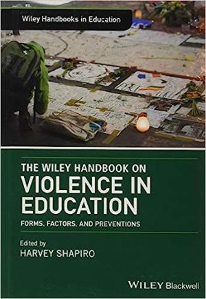 The Wiley Handbook on Violence in Education Forms Factors and Preventions