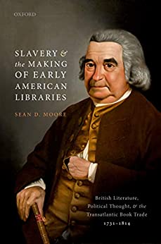 Slavery and the Making of Early American Libraries British Literature Political Thought and the Transatlantic Book Trade 1731 1814