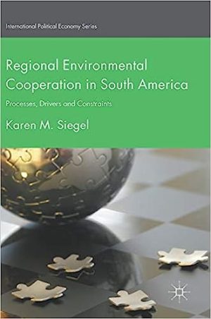 Regional Environmental Cooperation in South America Processes Drivers and Constraints